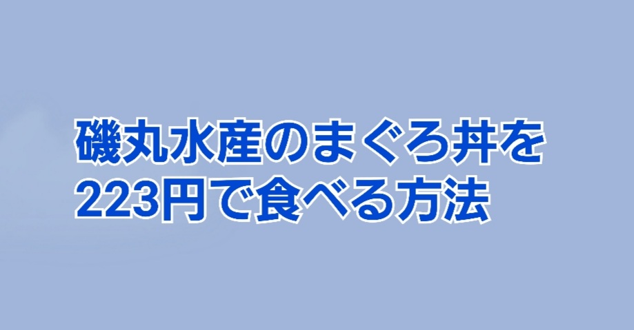 磯丸水産のまぐろ丼を223円で食べる方法 株主優待あってもなくてもお得 かすみちゃんの株主優待日記 優待ブログ