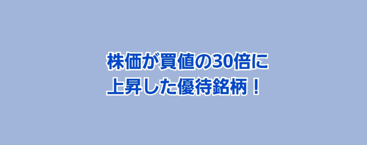 株価が買値の30倍に上昇した 株主優待銘柄！ | かすみちゃんの株主優待日記