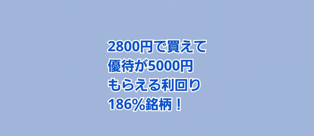 2800円で買えて株主優待が5000円もらえる 利回り186％銘柄 | かすみちゃんの株主優待日記