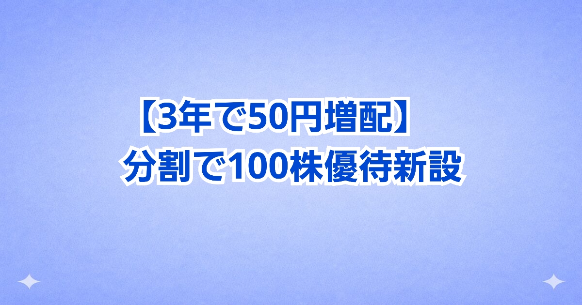 3年で50円増配＋分割で100株優待が新設！